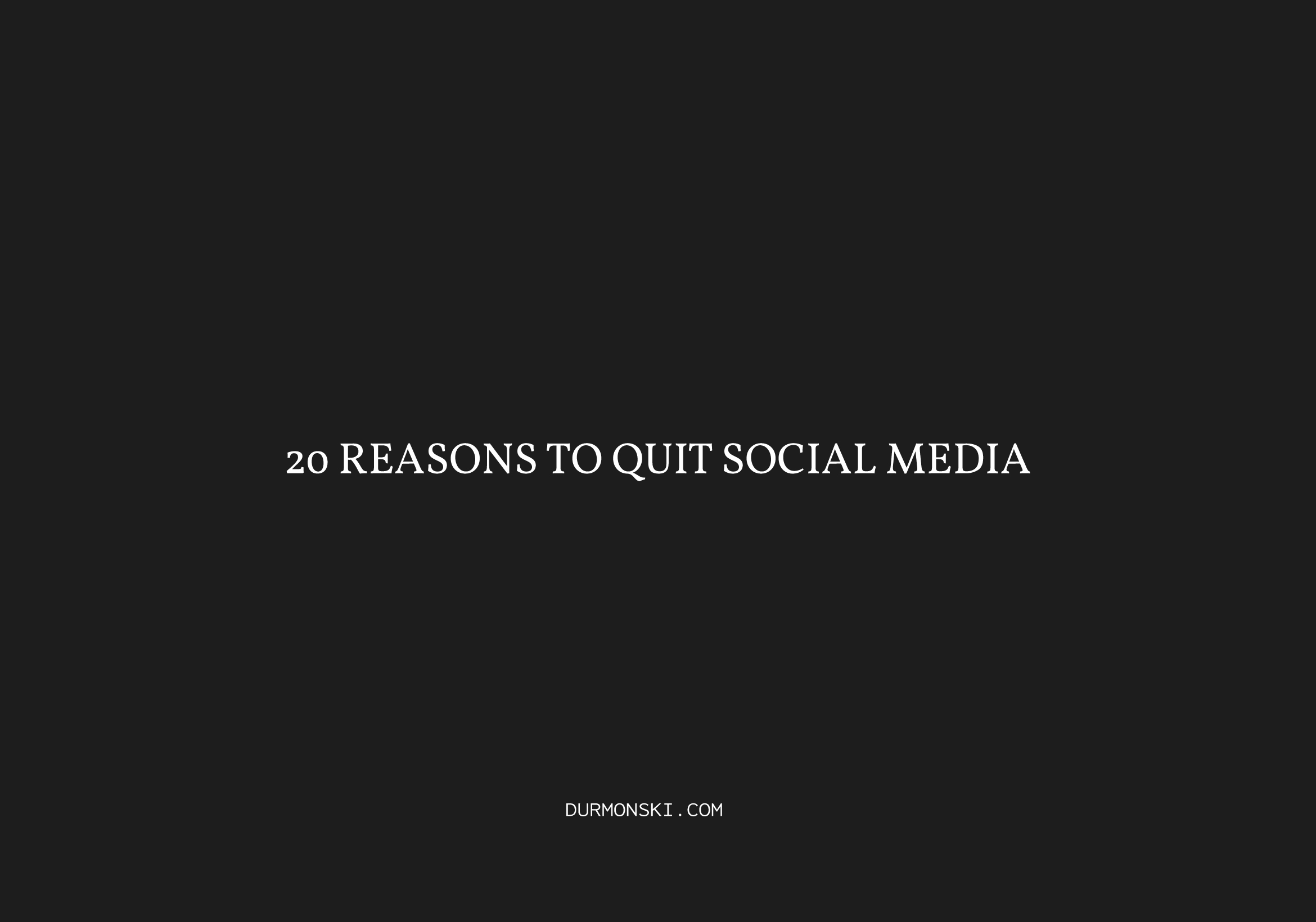 20 Reasons To Quit Social Media – Durmonski.com